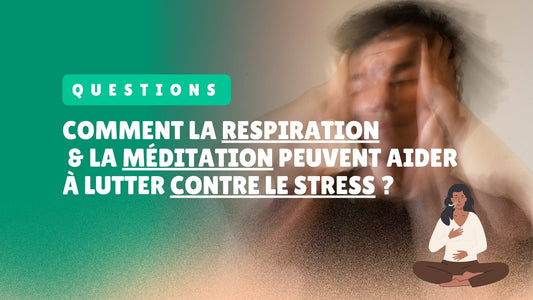 Comment la respiration et la méditation peuvent aider à lutter contre le stress ?